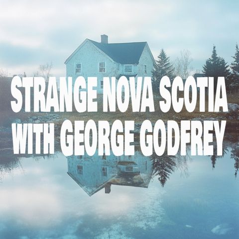 EOT 54 - STRANGE NOVA SCOTIA WITH GEORGE GODFREY