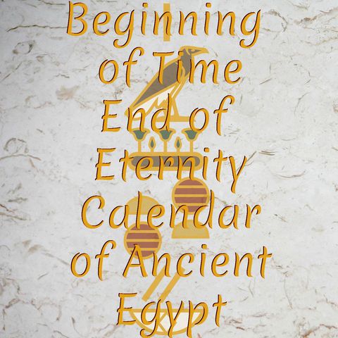 Beginning of Time ~ End of Eternity – Calendar of Ancient Egypt: First A'akhat Takhya