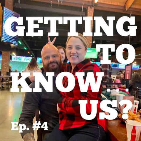 EP. #4 - GETTING TO KNOW .....US?