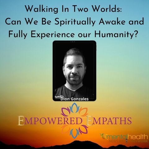 Walking In Two Worlds: Can We Be Spiritually Awake and Fully Experience our Humanity?