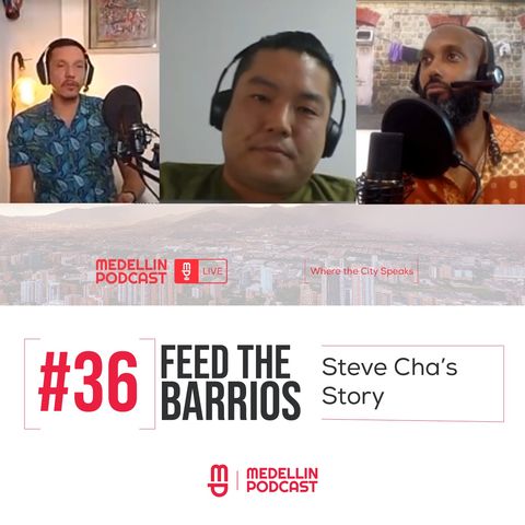 Feeding The Barrio's: Steve Cha's Story - Medellin Podcast Ep. 36