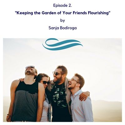 Episode 2 Keeping Your Garden of Friends Flourishing