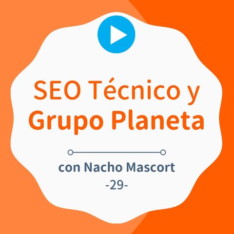 SEO en Grupo Planeta, casos reales y SEO Técnico, con Nacho Mascort #29