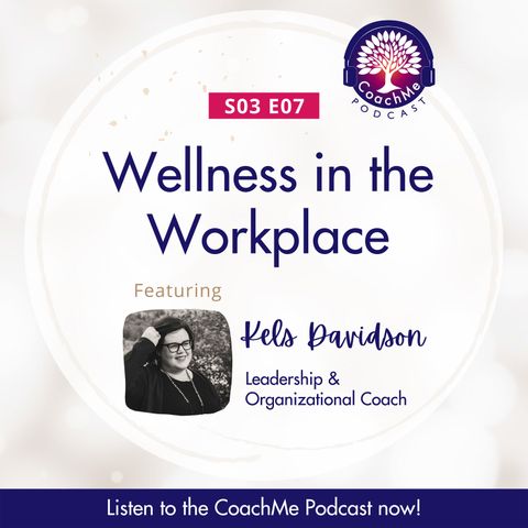 Wellness in the Workplace with Kels Davidson - Leadership & Organizational Coach - S03E07