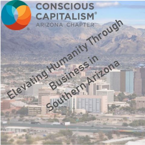 Tucson Business Radio: Conscious Capitalism Ep 2