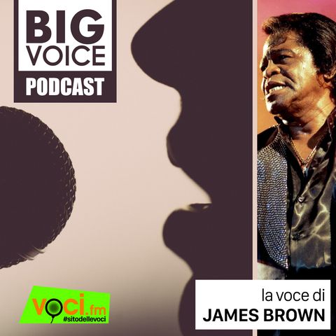 BIG VOICE PODCAST: James Brown - clicca play e ascolta il podcast