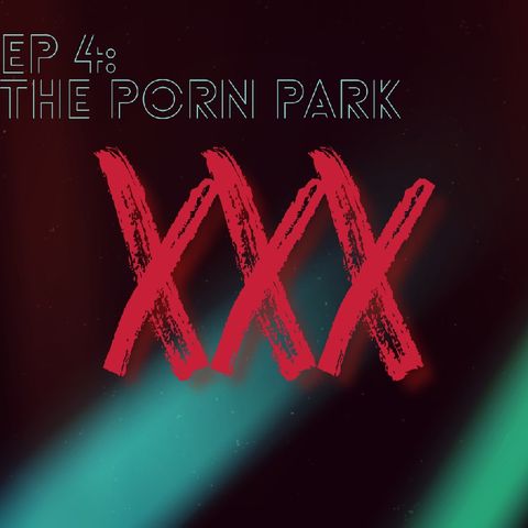 EP 4: The Porn Park