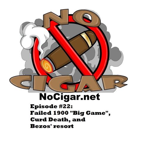 Episode #22: Failed 1900 "Big Game", Curd Death, and Bezos' resort