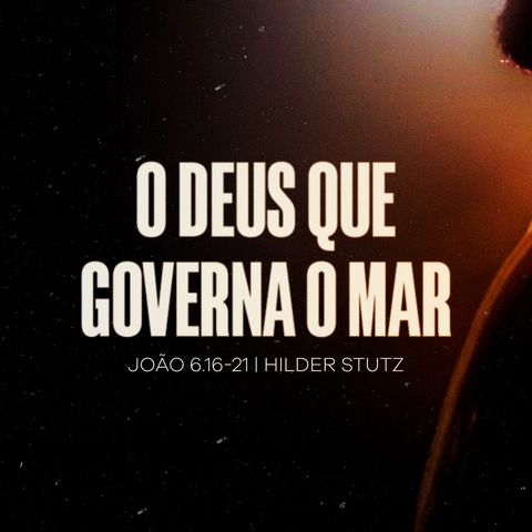 João 6.16-21 | O Deus que Governa o Mar