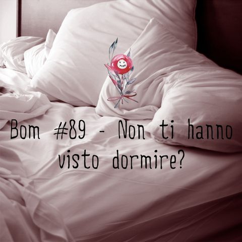 #89 - Non ti hanno visto dormire?