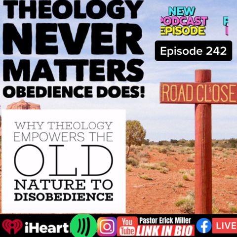 Ep 242 Theology Never Matters To God: Empowers The Old Nature To Disobedience