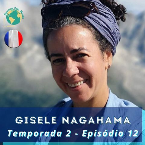 T.02 Ep.12 - Vivendo ‘en France’, a Brazuca Gisele Nagahama adora compartilhar suas histórias!