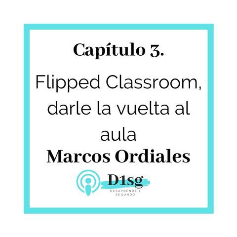 03(T1)_Marcos Ordiales - Flipped Classroom, darle la vuelta al aula