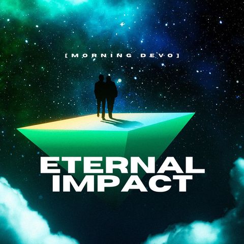 Eternal Impact [Morning Devo]