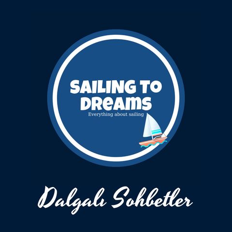 Sailing To Dreams | Dalgalı Sohbetler B1: Konuk: Murat Yılmaz (Yat Kaptanı, Eğitmen)