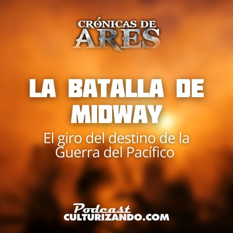 E21 • La Batalla de Midway: El giro del destino de la Guerra del Pacífico • Historia Bélica • Culturizando