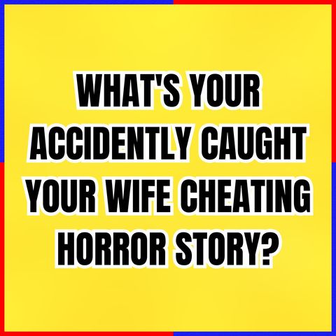 What's Your Accidently Caught Your Wife Cheating Horror Story? | Ask Reddit | Cheating Wife Stories