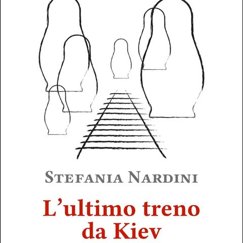 Stefania Nardini "L'ultimo treno da Kiev"