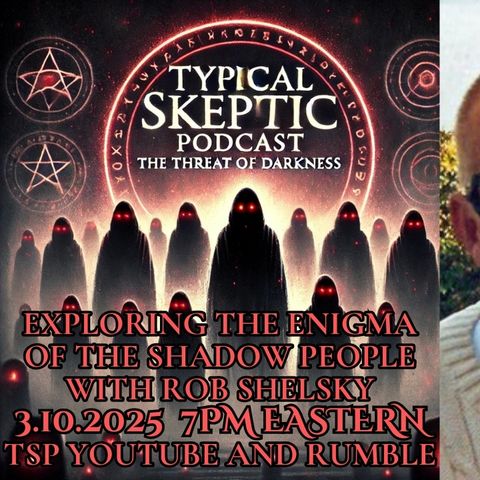Exploring the Enigma of the Shadow People - Rob Shelsky - Typcial Skeptic # 1852