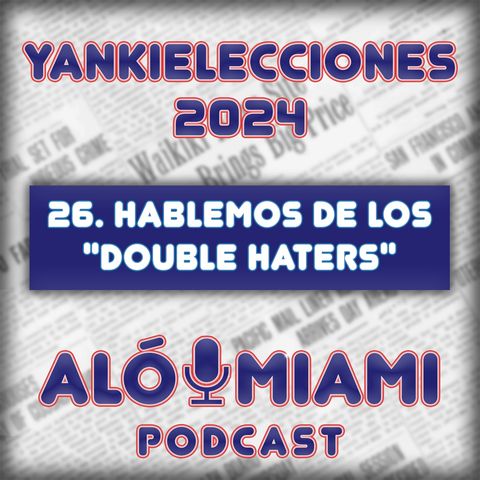 Especial Yankielecciones'24 - TRÁILER - 26. Hablemos de los "Double Haters"