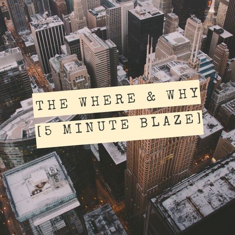 The Where & Why [5 Minute BLAZE]