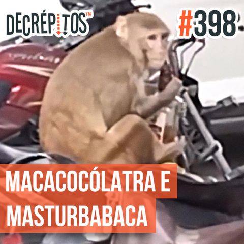 Decrépitos 398 - VACILO NEWS: Macacocólatra, Masturbabaca e Notícias Mil