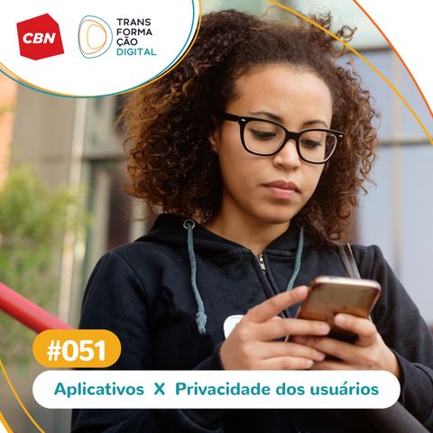 Transformação Digital CBN #51 -  Aplicativos de relacionamento e a privacidade