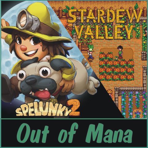 Out Of Mana #11 - Rediscovering gaming through indies (Spelunky 2, Stardew Valley)