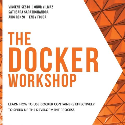 The Docker Workshop: Learn how to use Docker containers effectively to speed up the development process