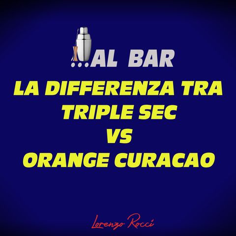 Le differenze tra Triple Sec e Orange Curacao - Quello che c'é da sapere