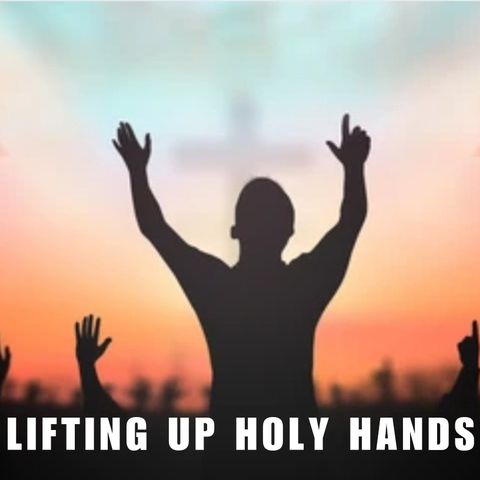 Lifting Up Holy Hands Pt1