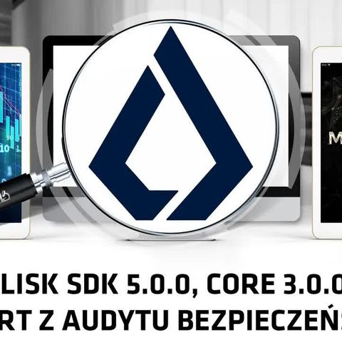 Lisk Core 3.0.0, SDK 5.0.0, analiza raportu z audytu bezpieczeństwa - game over czy nowa nadzieja?