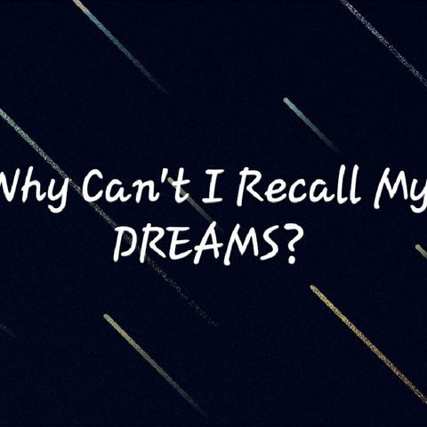 Why Can't I Recall My DREAMS?