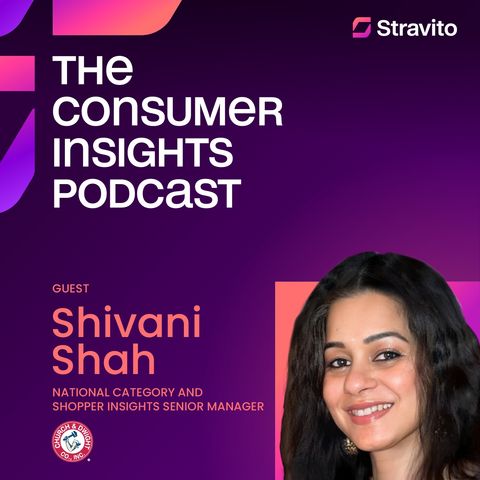 Democratizing Insights to Drive Innovation with Shivani Shah, National Category and Shopper Insights Senior Manager at Church & Dwight
