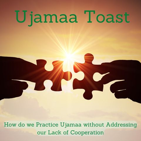 Ujamaa Toast - How do we Practice Ujamaa without Addressing our Lack of Cooperation