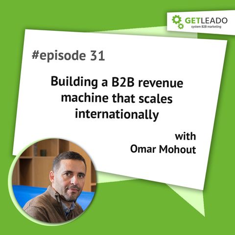 Episode 31. Building a B2B revenue machine that scales internationally with Omar Mohout