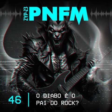 PNFM - EP046 - O Diabo é o Pai do Rock?