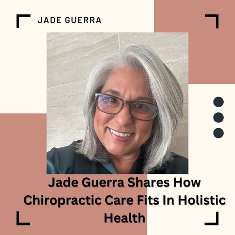 Jade Guerra Shares How Chiropractic Care Fits In Holistic Health