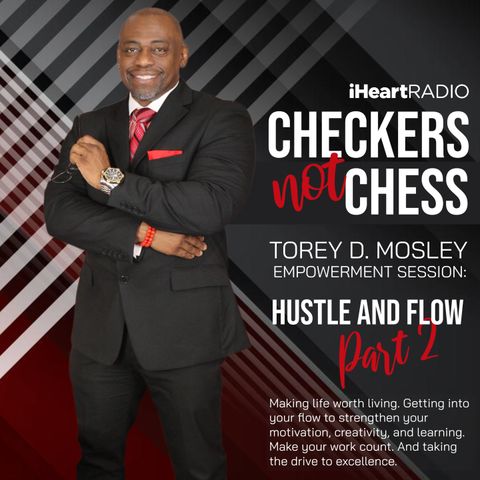 CHECKERS NOT CHESS, HOSTED BY TOREY D. MOSLEY, SR. (Topic:  HUSTLE AND FLOW / PT 2 OF 2)