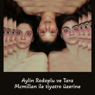 The Womb'un yazarı ve oyuncusu Aylin Rodoplu ve oyuncu Tara McMillan ile tiyatro üzerine