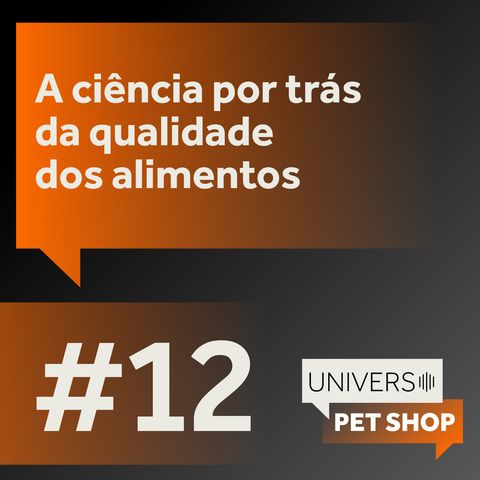 EP12 | A ciência por trás da qualidade dos alimentos | Universo Pet Shop | PremieRpet