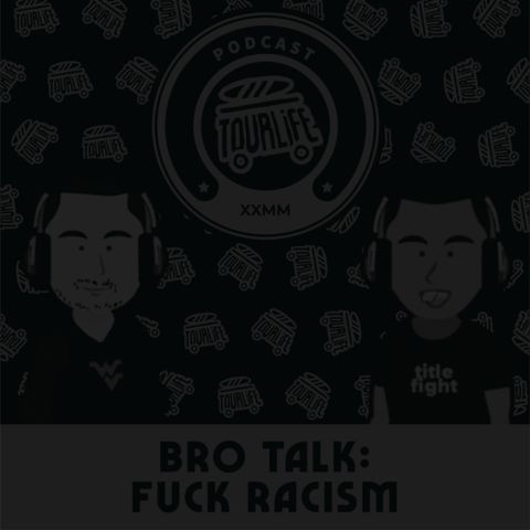 F*CK RACISM (Bro Talk) - Tourlife Podcast #10