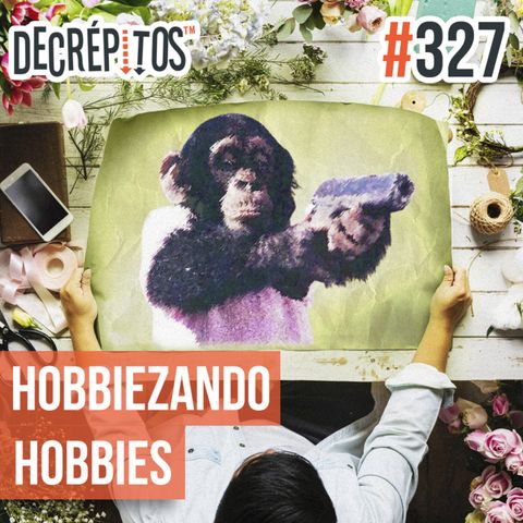 Decrépitos 327 - Hobbiezando Hobbies