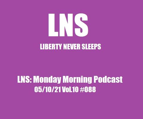 LNS: Monday Morning Podcast 05/10/21 Vol.10 #088