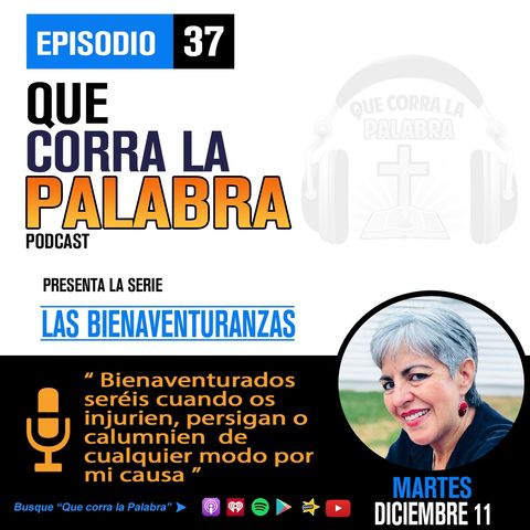 Que corra la Palabra Episodio #37 "Bienaventurados seréis cuando os injurien, persigan o calumnien  de cualquier modo por mi causa"