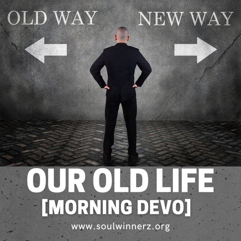 Our Old Life [Morning Devo]