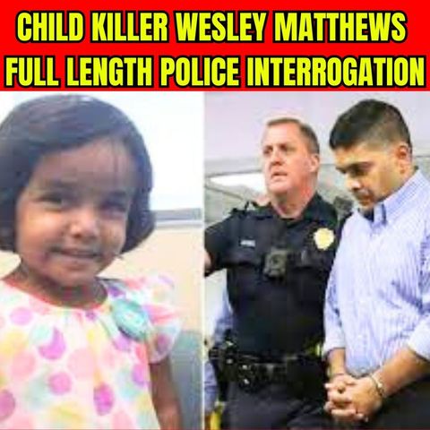 Child Killer Wesley Matthews Full Length Police Interrogation