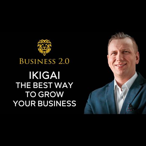 Best Way to Grow Your Business : The Ikigai Concept - [Business 2.0]