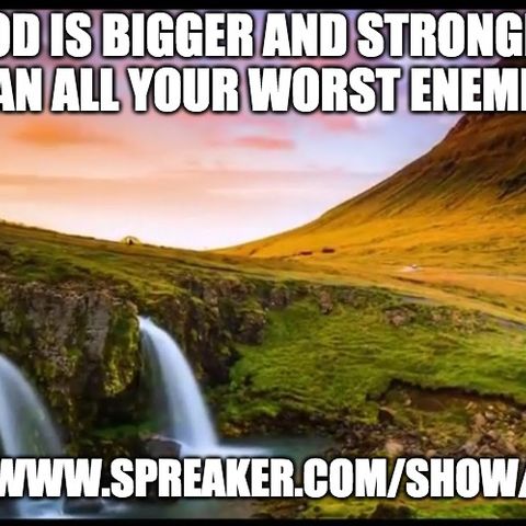 God Is Bigger And Stronger Than All Your Worst Enemies