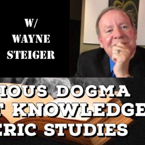 Religious Dogma, Occult Knowledge, Esoteric Studies with Wayne Steiger